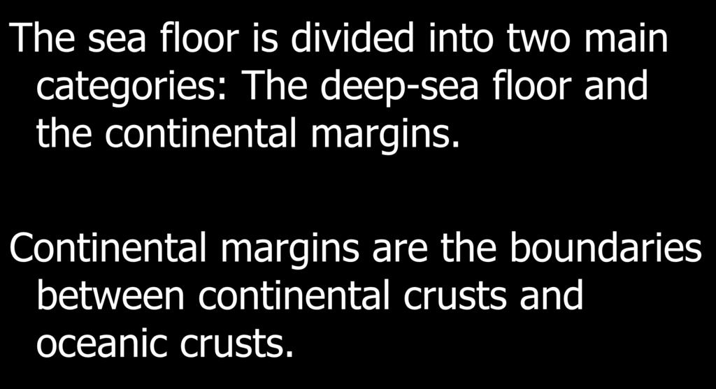Provinces of the Ocean The sea floor is divided into two main categories: The deep-sea floor and the