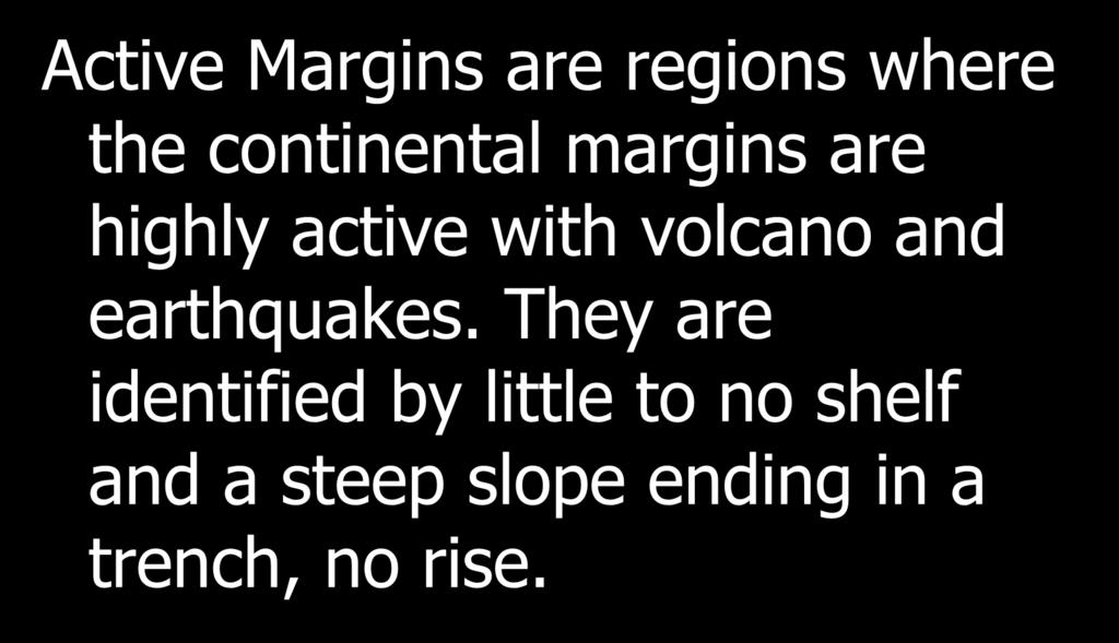 Active Margins Active Margins are regions where the continental margins are highly active with volcano