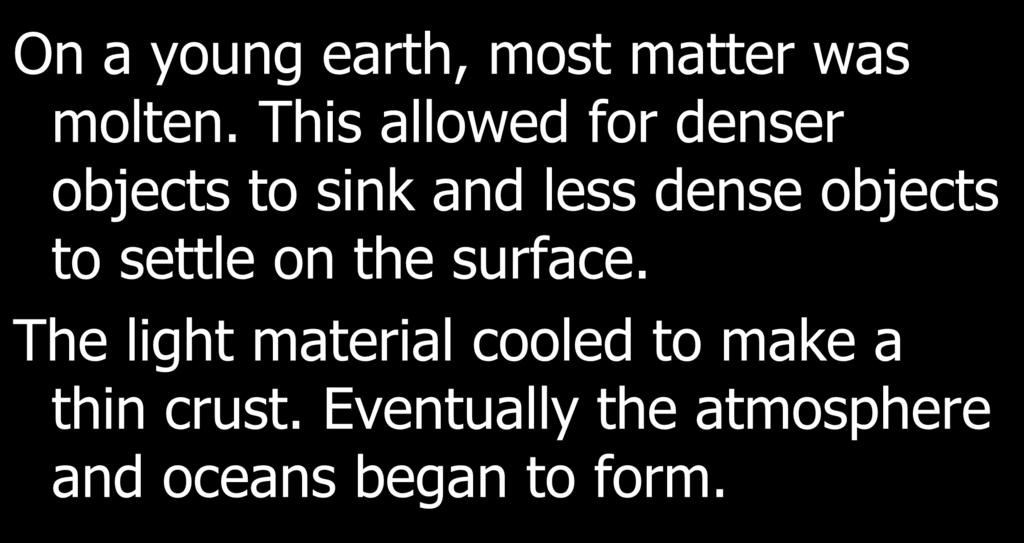 Density On a young earth, most matter was molten.