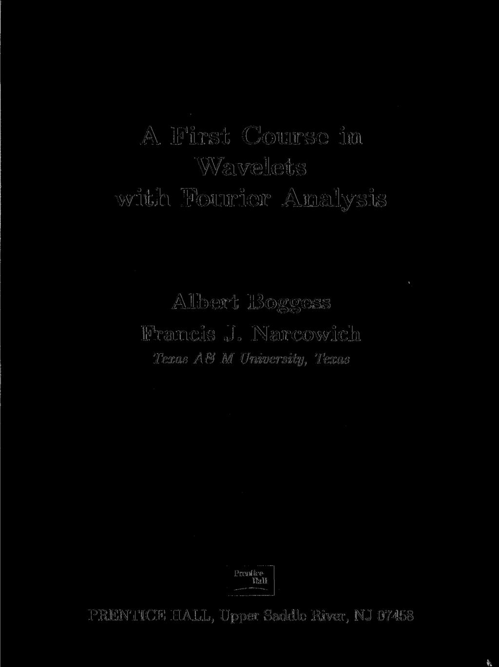 * A First Course in Wavelets with Fourier Analysis Albert Boggess Francis J.