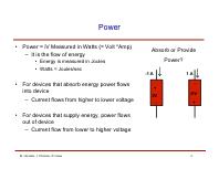 Power Power = iv Measured in Watts (= Volt *Amp) It is the flow of energy Energy is measured in Joules Watts = Joules/sec Absorb or Provide Power?