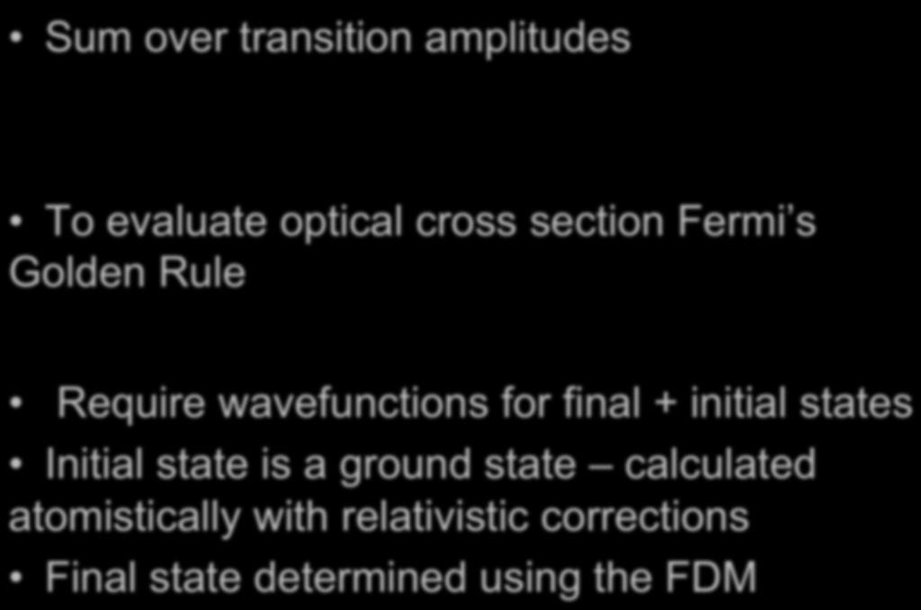 FDMNES METHOD OF CALCULATION Sum over transition amplitudes M gf = ψ f " ε r$ 1+ i # 2 k r % ' ψ g & To evaluate optical cross section Fermi s Golden Rule σ = 4π 2 α ω 2 M gf δ ( ω E f