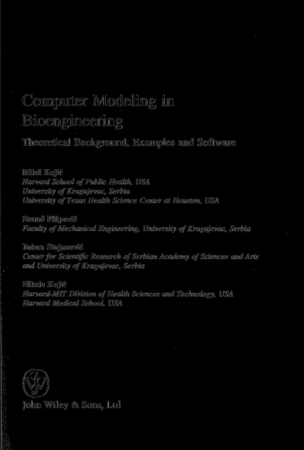 Computer Modeling in Bioengineering Theoretical Background, Examples and Software Milos Kojic Harvard School of Public Health, USA University of Kragujevac, Serbia University of Texas Health Science