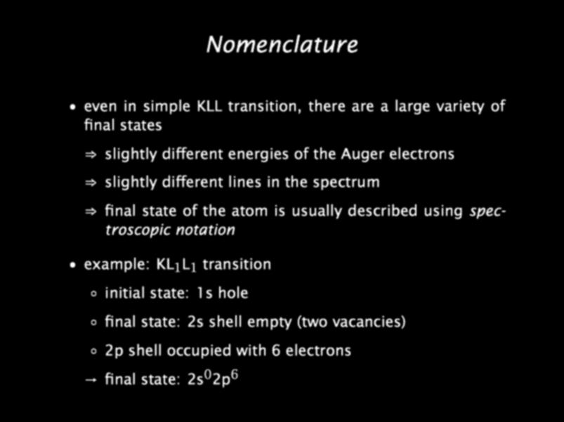 Nomenclature even in simple KLL transition, there are a large variety of final states slightly di erent energies of the Auger electrons slightly di erent lines in the spectrum final state of the atom