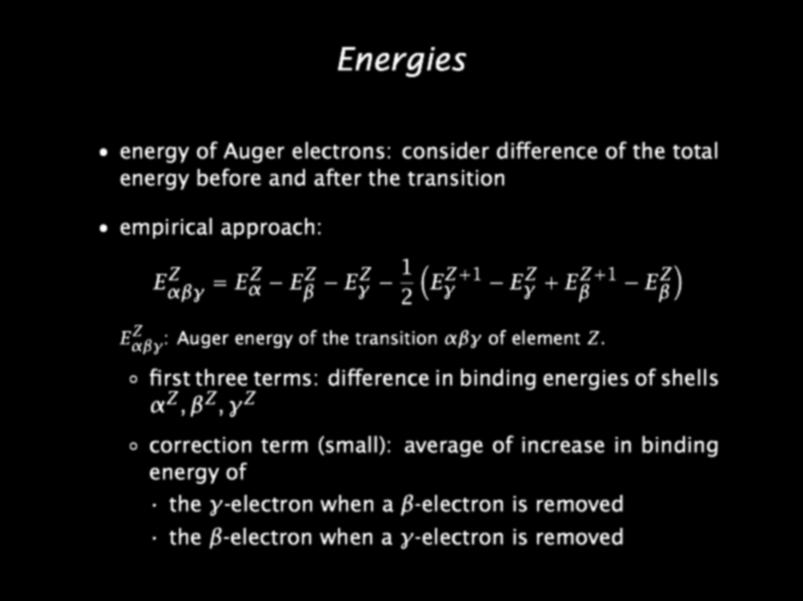 Energies energy of Auger electrons: consider di erence of the total energy before and after the transition empirical approach: E Z = EZ E Z E Z 1 2 EZ+1 E Z + EZ+1 E Z E Z : Auger energy of the