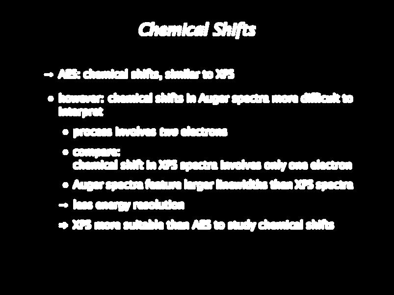 Chemical Shifts AES: chemical shifts, similar to XPS however: chemical shifts in Auger spectra more di interpret cult to process involves two electrons compare: chemical shift