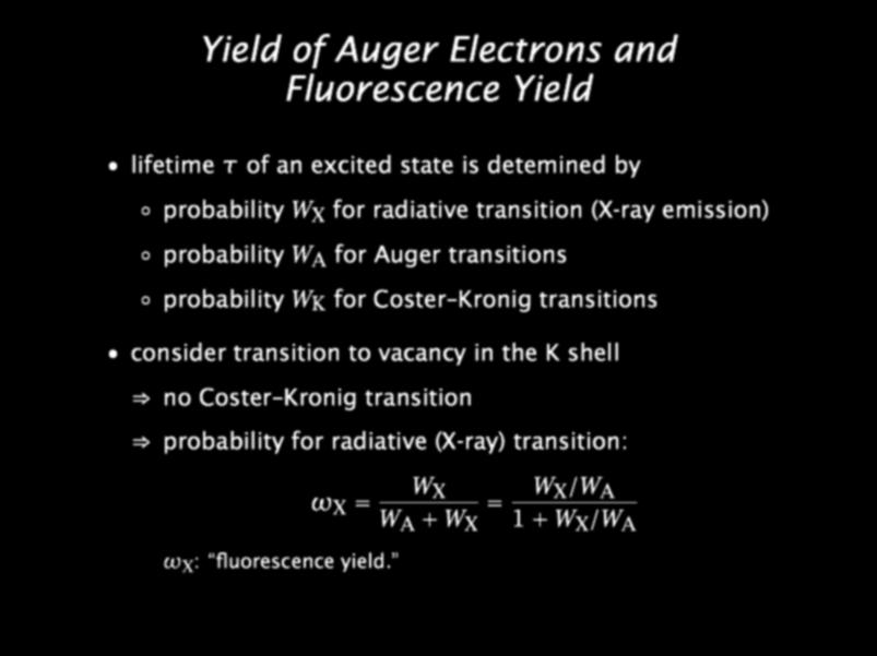 Yield of Auger Electrons and Fluorescence Yield lifetime of an excited state is detemined by probability W X for radiative transition (X-ray emission) probability W A for Auger transitions