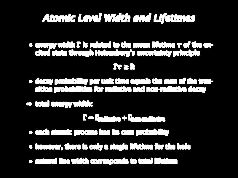 Atomic Level Width and Lifetimes energy width is related to the mean lifetime of the excited state through Heisenberg s uncertainty principle decay probability per unit time equals the sum of the