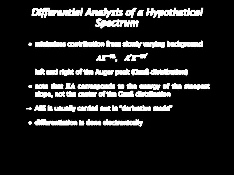 Di erential Analysis of a Hypothetical Spectrum minimizes contribution from slowly varying background AE m, A E m left and right of the Auger peak (Gauß distribution) note that