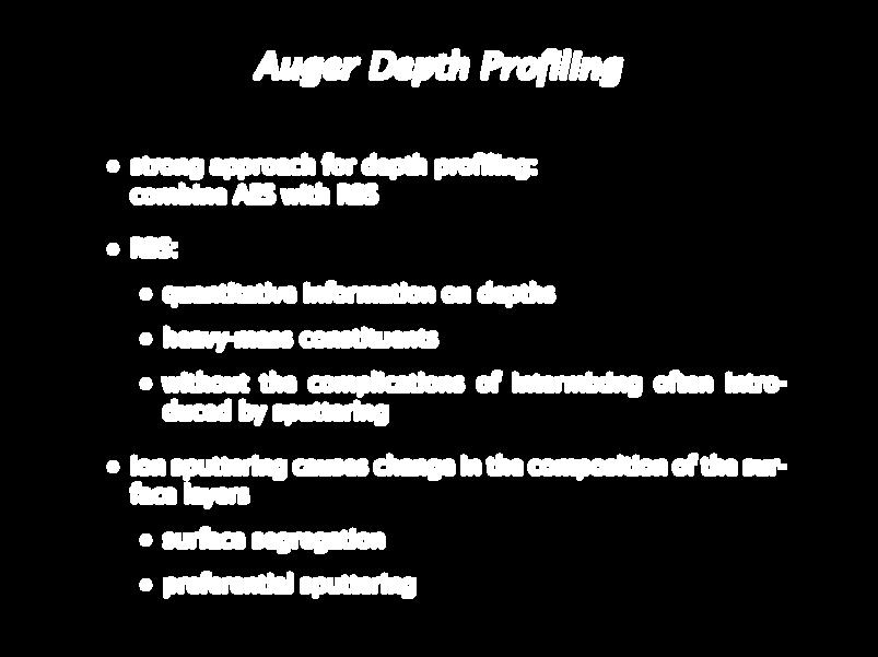 Auger Depth Profiling strong approach for depth profiling: combine AES with RBS RBS: quantitative information on depths heavy-mass constituents without the