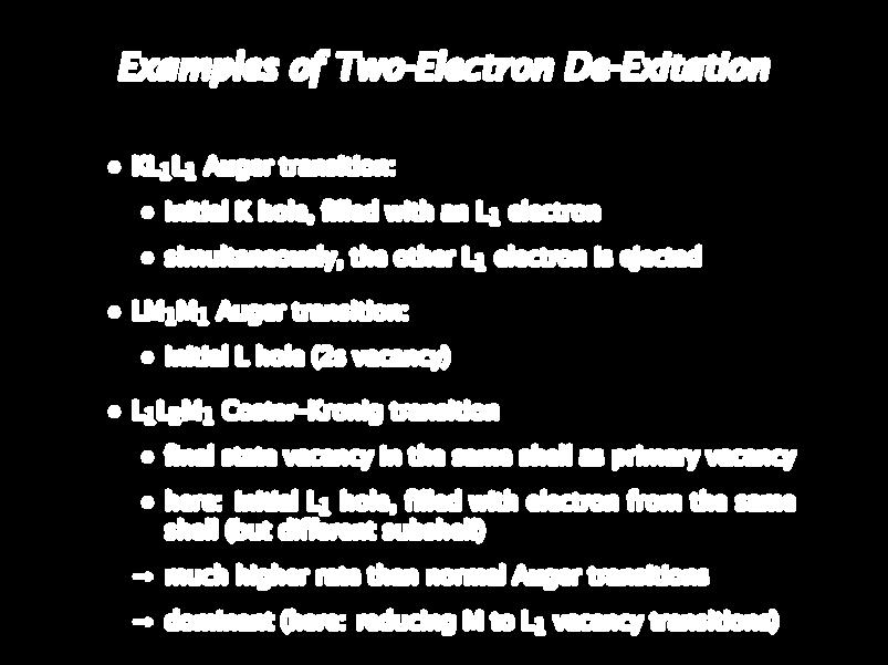 Examples of Two-Electron De-Exitation KL 1 L 1 Auger transition: initial K hole, filled with an L 1 electron simultaneously, the other L 1 electron is ejected LM 1 M 1 Auger transition: initial L