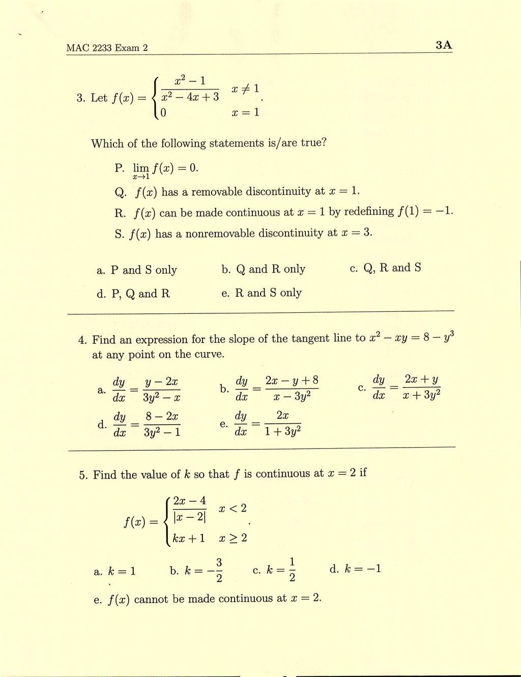 MAC 2233 Exam 2 3A x2-1 3. Let f(x) = ~2-4x + 3 { x=l Which of the following statements is/are true? P. lim f(x) = O. x----+l Q. f(x) has a removable discontinuity at x = 1. R.