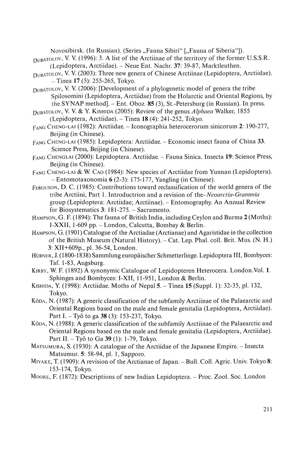 Novosibirsk. (In Russian). (Series Fauna Sibiri [ Fauna of Siberia ]). P u b a t o l o v, V. V. (1996): 3. A list of the Arctiinae of the territory of the former U.S.S.R. (Lepidoptera, Arctiidae).