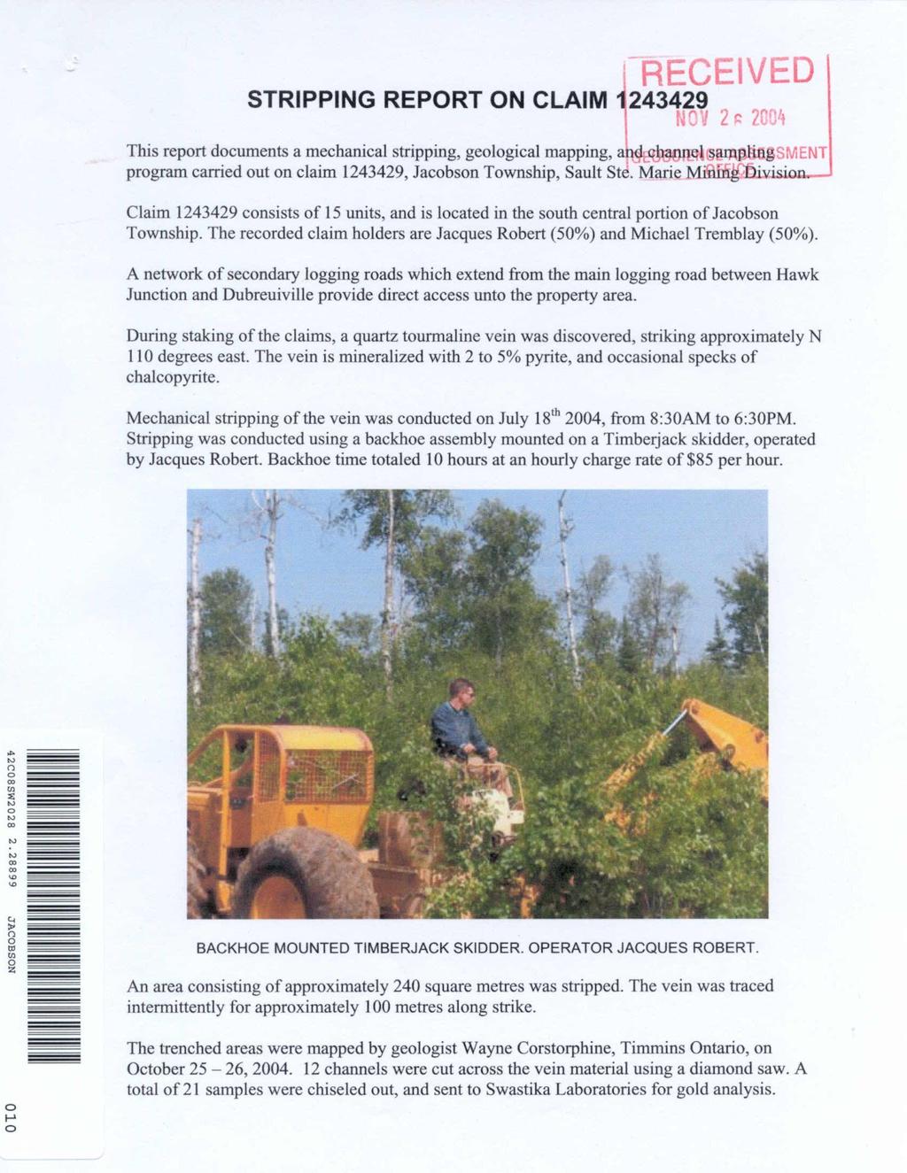 RFHEIVED STRIPPING REPORT ON CLAIM 243429 NOV 2 e 2CO'i This report documents a mechanical stripping, geological mapping, and channel samplingi program carried out on claim 243429, Jacobson Township,