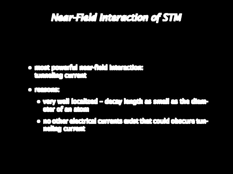 Near-Field Interaction of STM most powerful near-field interaction: tunneling current reasons: very well localized