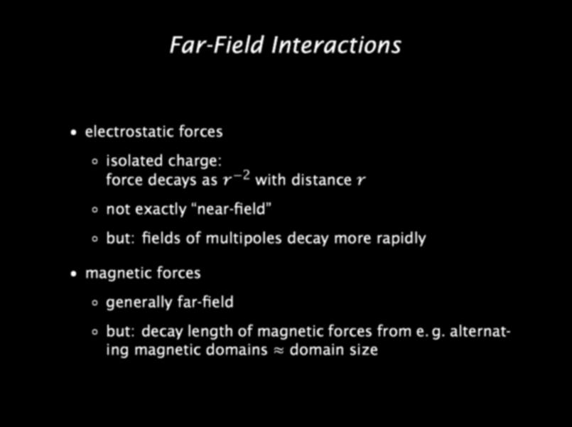 Far-Field Interactions electrostatic forces isolated charge: force decays as r 2 with distance r not exactly near-field but: fields of multipoles