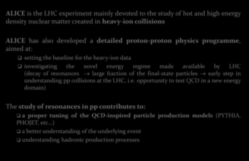 Resonances at the LHC with ALICE ALICE is the LHC experiment mainly devoted to the study of hot and high energy density nuclear matter created in heavy-ion collisions ALICE has also developed a