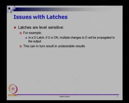 (Refer Slide Time: 24:56) And let us now go back to the latches. So, latches we call them level sensitive, because the output of a latch can change.