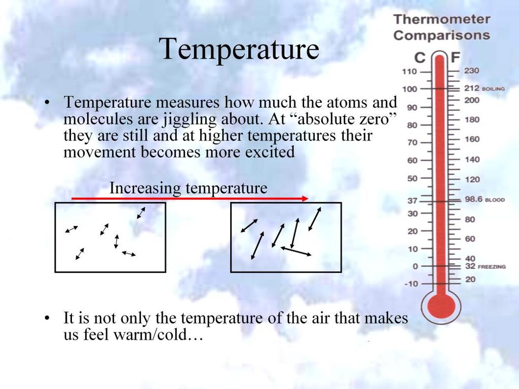Temperature (T) degrees Celsius ( o C) arbitrary scale from 0 o C at melting point of ice to 100 o C at boiling point of water Also