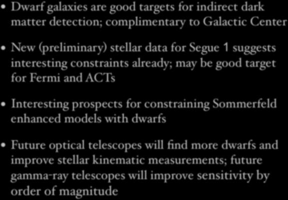 Conclusion Dwarf galaxies are good targets for indirect dark matter detection; complimentary to Galactic Center New (preliminary) stellar data for Segue 1 suggests interesting constraints already;