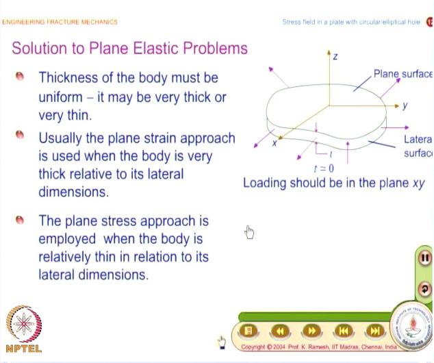 Video Lecture on Engineering Fracture Mechanics, Prof. K. Ramesh, IIT Madras 9 (Refer Slide Time: 25:41) When the thickness is long, very high; usually the plane strain approach is used.