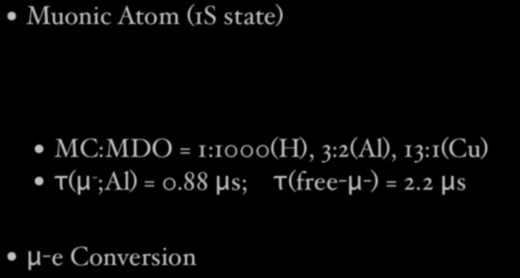 μ-e Conversion Muonic Atom (1S state) µ MC:MDO = 1:1000(H), 3:2(Al), 13:1(Cu) τ(μ - ;Al) = 0.