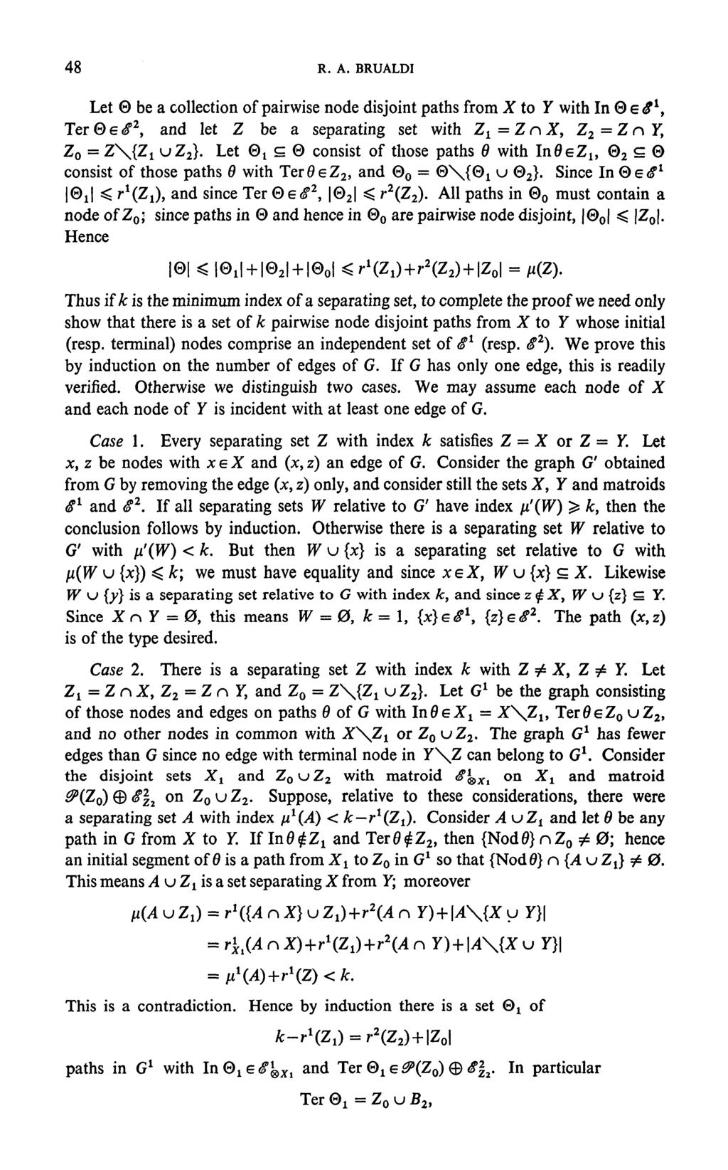 48 R. A. BRUALDI Let 0 be a collection of pairwise node disjoint paths from X to Y with In Ter0eS 2, and let Z be a separating set with Z 1 =ZnX, Z 2 =Zr>Y, Z o = Z\{Z t vz 2 ). Let 0! s 0 consist of those paths 0 with In0eZ 1} 0 2 g0 consist of those paths 0 with Ter0eZ 2, and 0 o = 0\{0 x u 0 2 }.