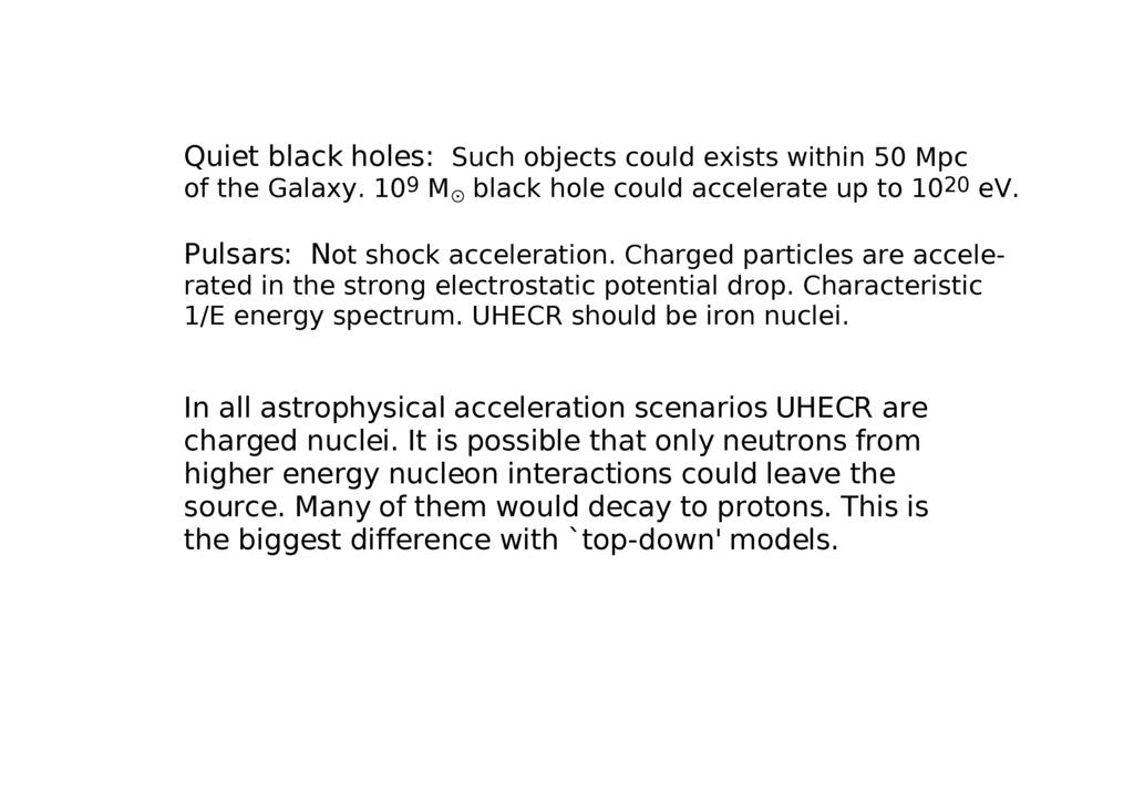 Quiet black holes: Such objects could exists within 50 Mpc of the Galaxy. 10 9 M o black hole could accelerate up to 10 20 ev. Pulsars: Not shock acceleration.