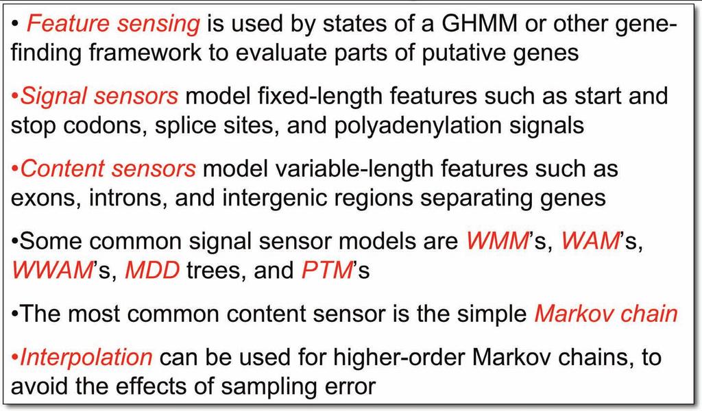 Summary Feature sensing is used by states of a GHMM or other genefinding framework to evaluate parts of putative genes Signal sensors model fixed-length features such as start and stop codons, splice