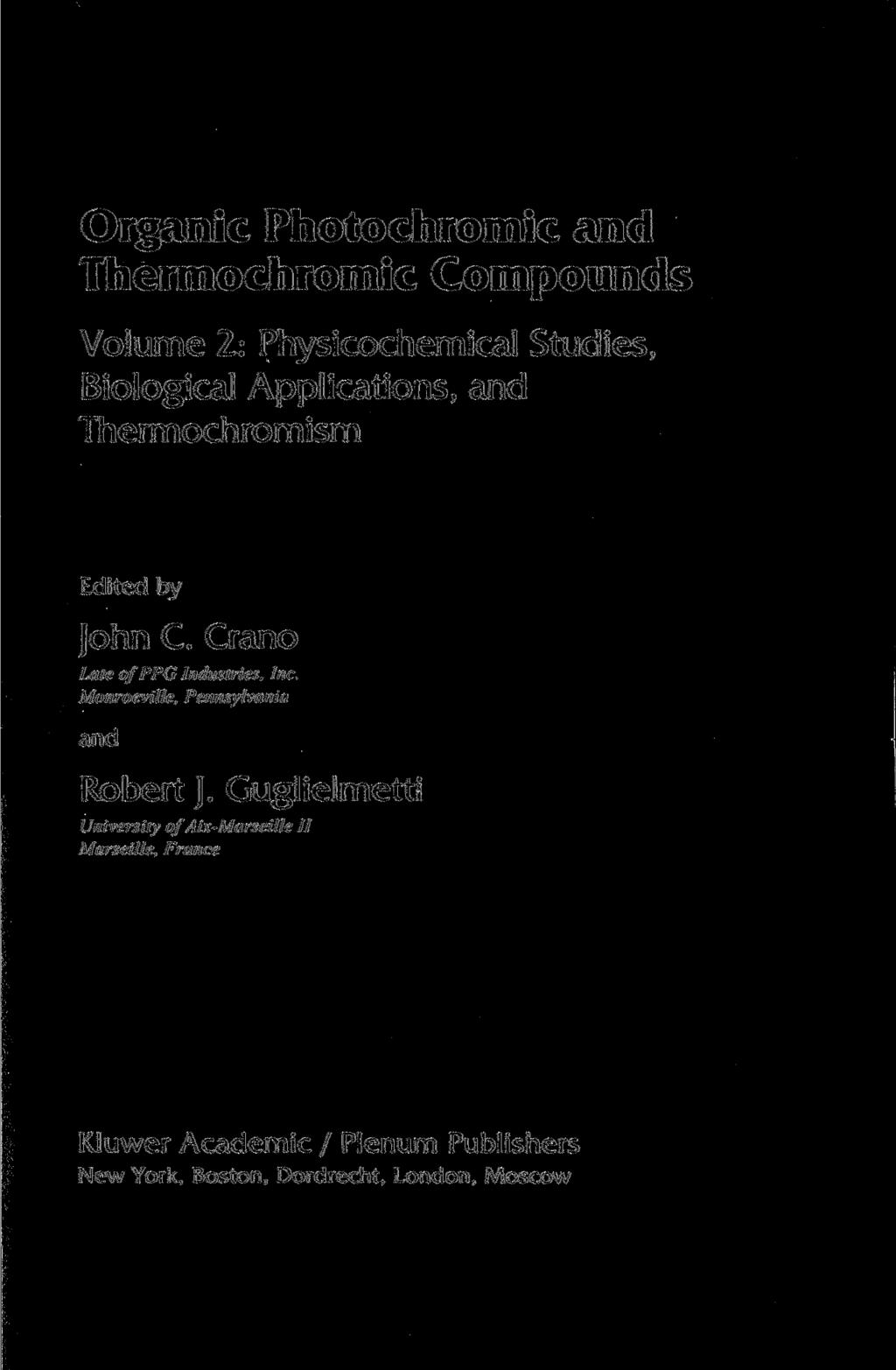 Organic Photochromic and Thermochromic Compounds Volume 2: Physicochemical Studies, Biological Applications, and Thermochromism Edited by John C. Crano Late of PPG Industries, Inc.