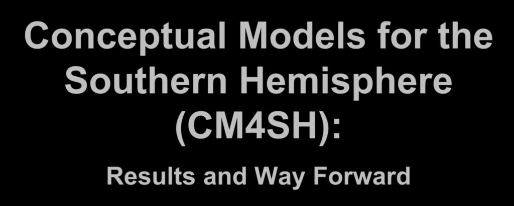 Conceptual Models for the Southern Hemisphere (CM4SH): Results