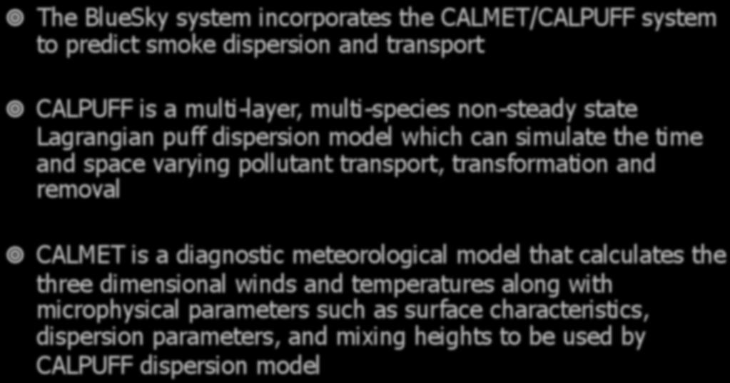 Smoke Dispersion and Transport The BlueSky system incorporates the CALMET/CALPUFF system to predict smoke dispersion and transport CALPUFF is a multi-layer, multi-species non-steady state Lagrangian