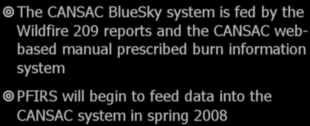Burn Information The CANSAC BlueSky system is fed by the Wildfire 209 reports and the CANSAC webbased