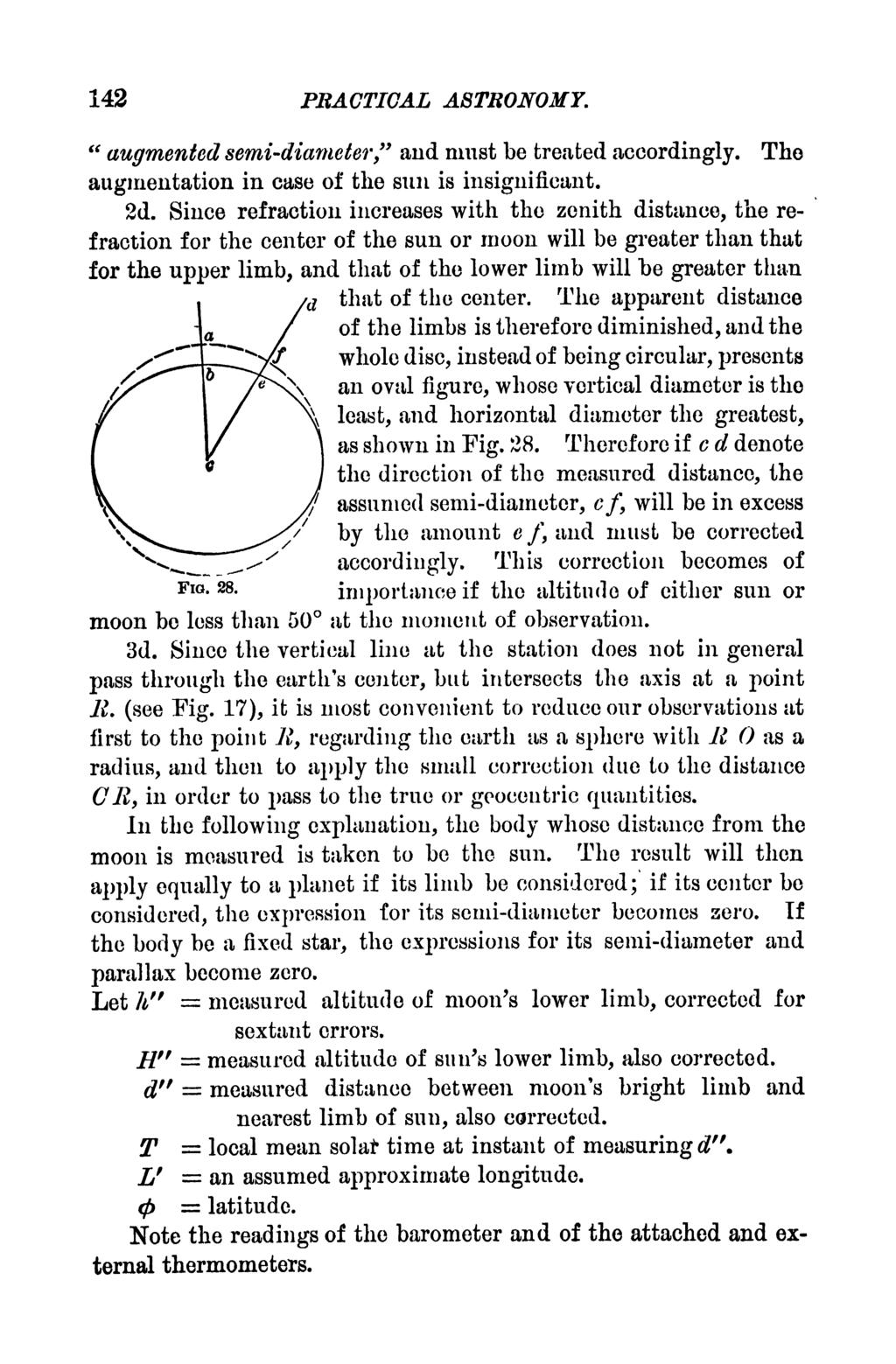142 PRACTICAL ASTRONOMY. " augmented semi-diameter" and must be treated accordingly. The augmentation in case of the sun is insignificant. 2d.