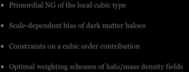 OUTLINE Primordial NG of the local cubic type Scale-dependent bias of dark matter haloes