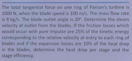 Now a numerical based on Parsons Turbine now in this numerical the total tangential force on one ring of Parsons Turbine is 1000 Newton, when blade speed is 100 meters per second the mass flow rate