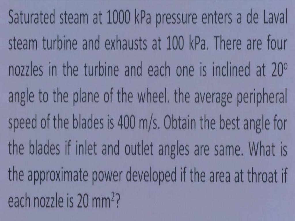So actually the steam has thousand kilopascal is 10 bar pressure enters a de level steam turbine is a single stage in steam turbine thirsisting of a one row of blades and one row of muscles exhaust