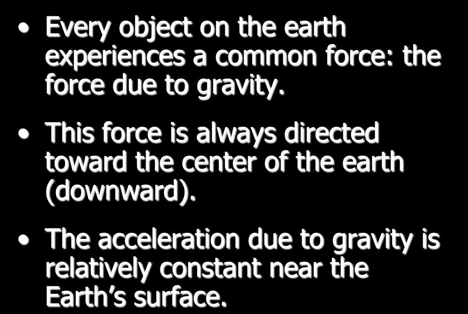 Acceleration Due to Gravity Every object on the earth experiences a common force: the force due to gravity.