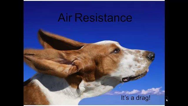 Air Resistance The effect of air resistance is to