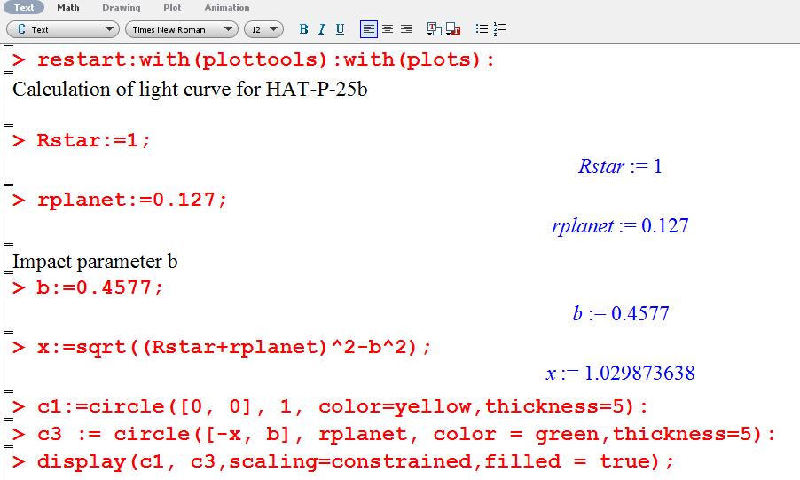 1R = 6.9599 10 8 m The ratio of the radius of the planet is: 1.19 7.142 10 7 m 0.959 6.9599 10 8 m 0.127 Finally I needed the impact parameter which I calculated above to be 0.4577R Figure 5.2.1 A screenshot showing the Maple code with my parameters Figure 5.