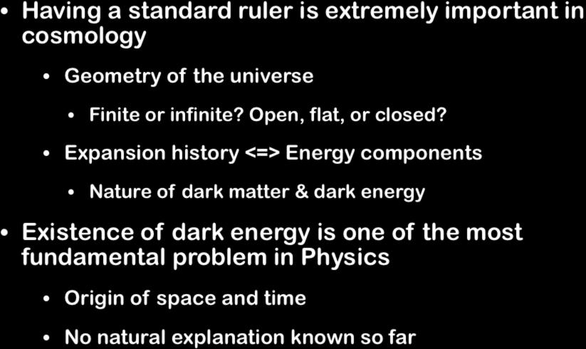 BAO as a standard ruler Having a standard ruler is extremely important in cosmology Geometry of the universe Finite or infinite? Open, flat, or closed?