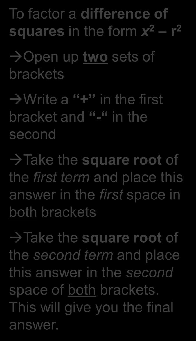 + in the first bracket and - in the second Take the square root of the first term and place this answer in the first space in both