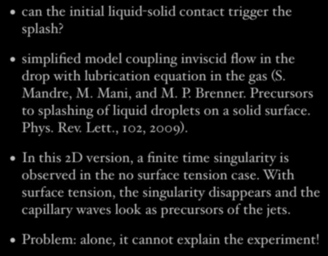 can the initial liquid-solid contact trigger the splash? simplified model coupling inviscid flow in the drop with lubrication equation in the gas (S. Mandre, M. Mani, and M. P. Brenner.
