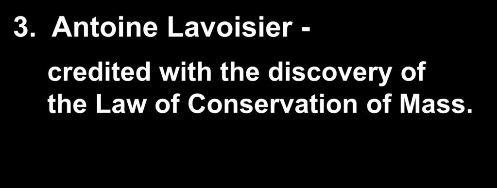 3. Antoine Lavoisier - credited with the discovery of the Law of Conservation of Mass.