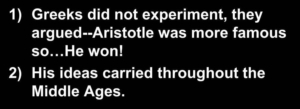 1) Greeks did not experiment, they argued--aristotle was more