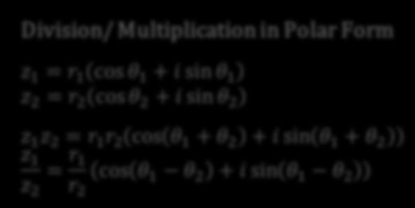 Division/ Multiplication in Polar Form z 1 = r 1 cos θ 1 + i sin θ 1 z 2 = r 2 cos θ 2 + i sin θ 2 w = 3 arg w = 30 z = 3 + i z 1 z 2 = r 1 r 2 cos θ 1 + θ 2 + i sin θ