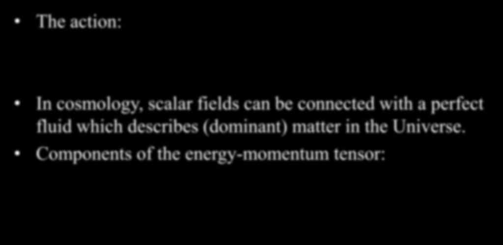 Introduction The action: 4 S d x g X T (, ) In cosmology, scalar fields can be connected with a perfect fluid