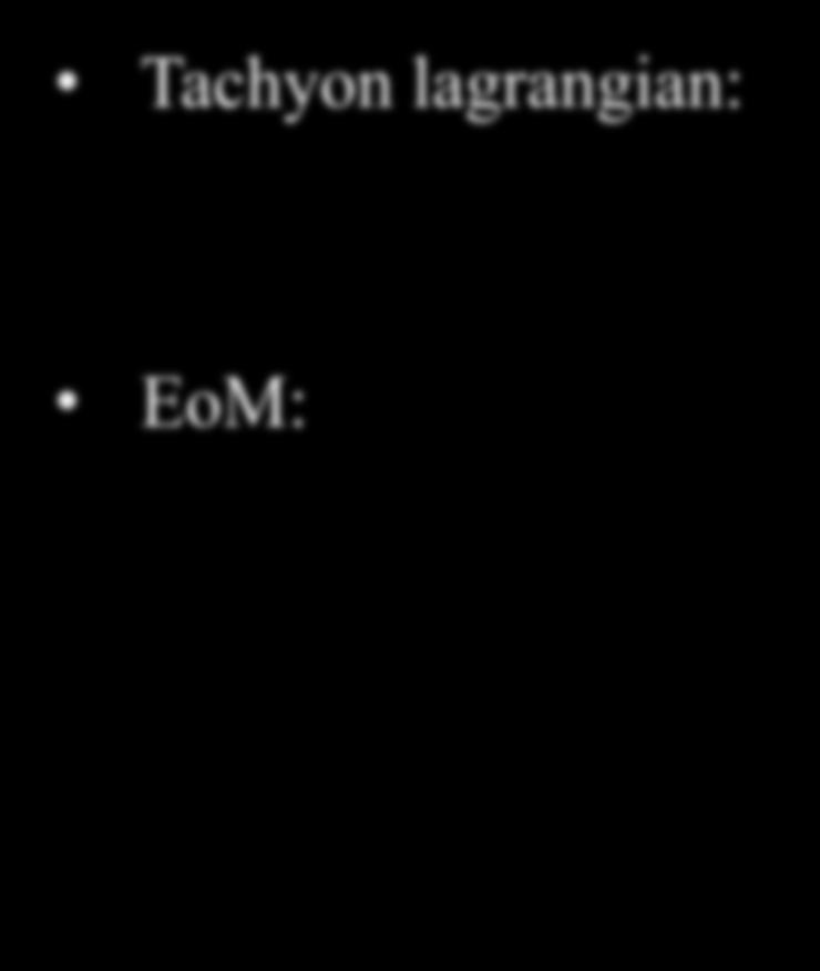 Tachyon field cosmology Tachyon lagrangian: ( T, X ) V ( T