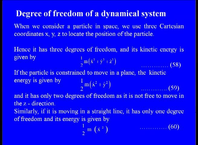 When we consider a particle in space we use three Cartesian coordinates x, y, z to locate the position of the particle hence it has three degrees of freedom.