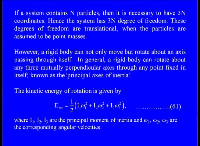 If this system contains N particles then it is necessary to have 3N coordinates hence this system has 3N degrees of freedom these degrees of freedom are translational when the particles are assumed